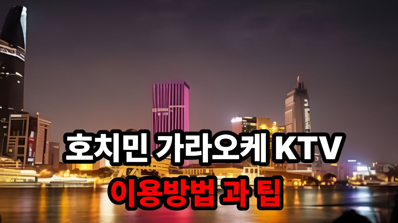 호치민 가라오케 KTV 이용방법 과 팁