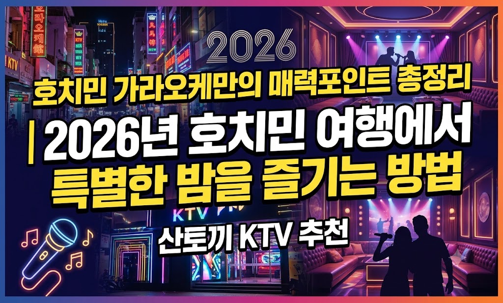 호치민 가라오케만의 매력포인트 총정리｜2026년 호치민 여행에서 특별한 밤을 즐기는 방법